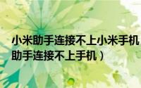 小米助手连接不上小米手机（2024年10月09日为什么小米助手连接不上手机）